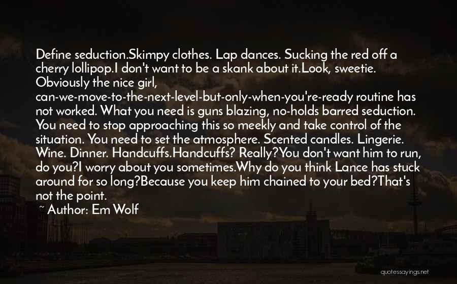 Em Wolf Quotes: Define Seduction.skimpy Clothes. Lap Dances. Sucking The Red Off A Cherry Lollipop.i Don't Want To Be A Skank About It.look,