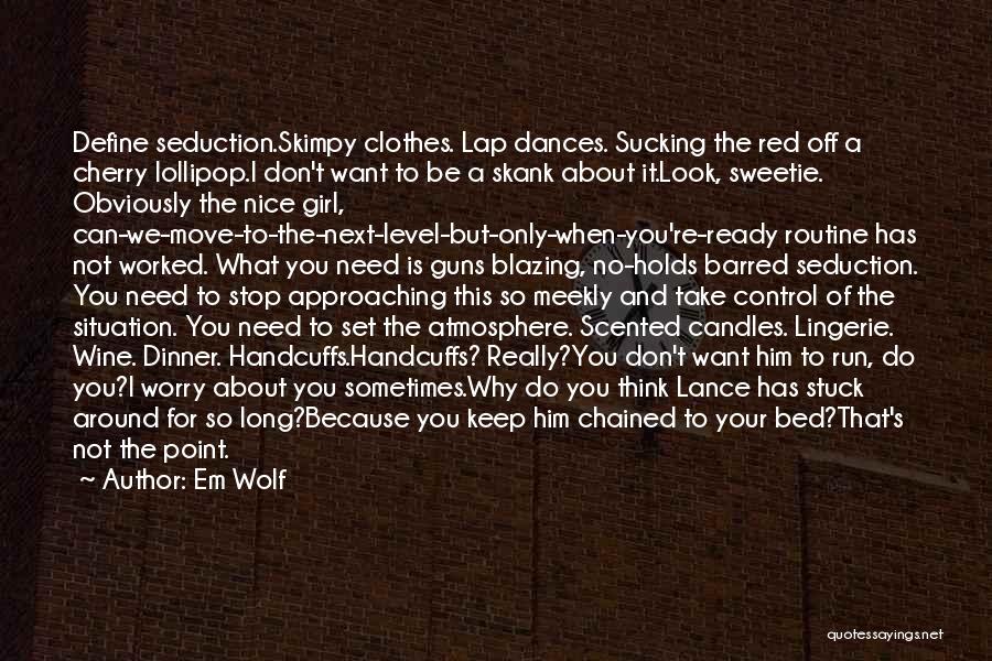 Em Wolf Quotes: Define Seduction.skimpy Clothes. Lap Dances. Sucking The Red Off A Cherry Lollipop.i Don't Want To Be A Skank About It.look,