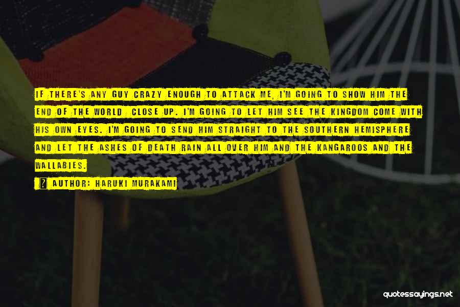 Haruki Murakami Quotes: If There's Any Guy Crazy Enough To Attack Me, I'm Going To Show Him The End Of The World Close