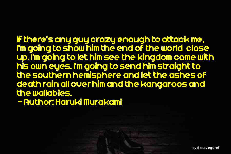 Haruki Murakami Quotes: If There's Any Guy Crazy Enough To Attack Me, I'm Going To Show Him The End Of The World Close