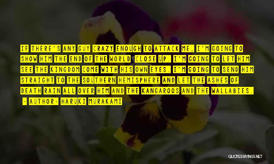 Haruki Murakami Quotes: If There's Any Guy Crazy Enough To Attack Me, I'm Going To Show Him The End Of The World Close