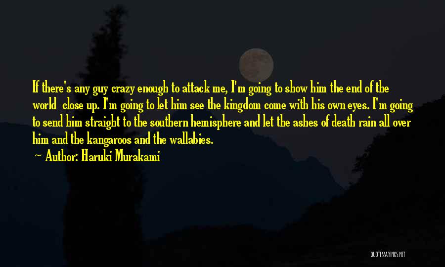 Haruki Murakami Quotes: If There's Any Guy Crazy Enough To Attack Me, I'm Going To Show Him The End Of The World Close