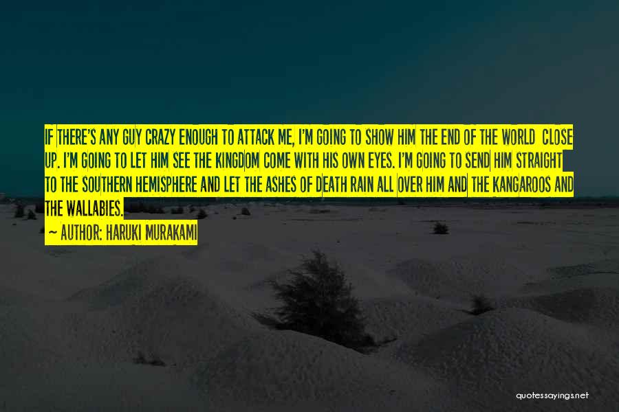 Haruki Murakami Quotes: If There's Any Guy Crazy Enough To Attack Me, I'm Going To Show Him The End Of The World Close