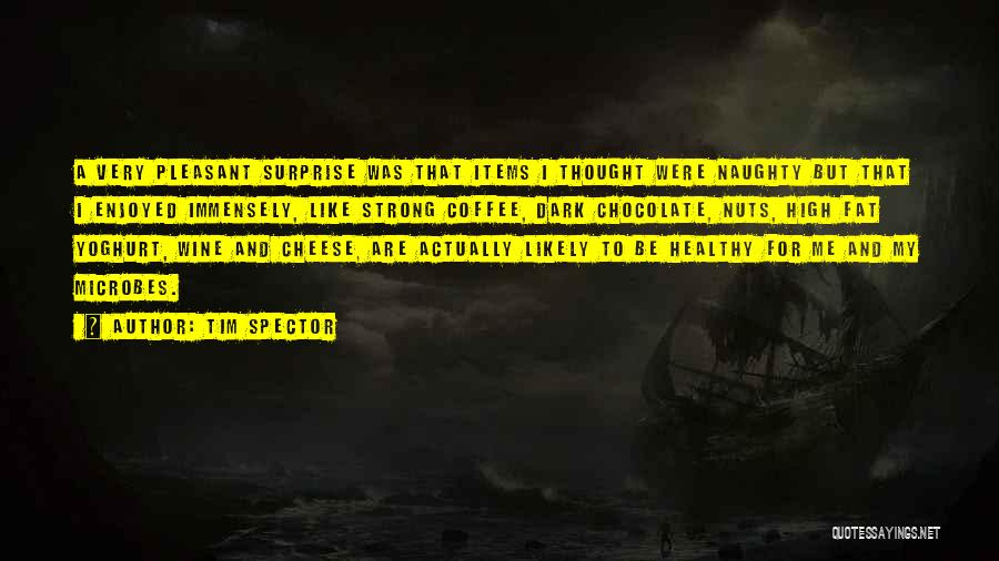 Tim Spector Quotes: A Very Pleasant Surprise Was That Items I Thought Were Naughty But That I Enjoyed Immensely, Like Strong Coffee, Dark