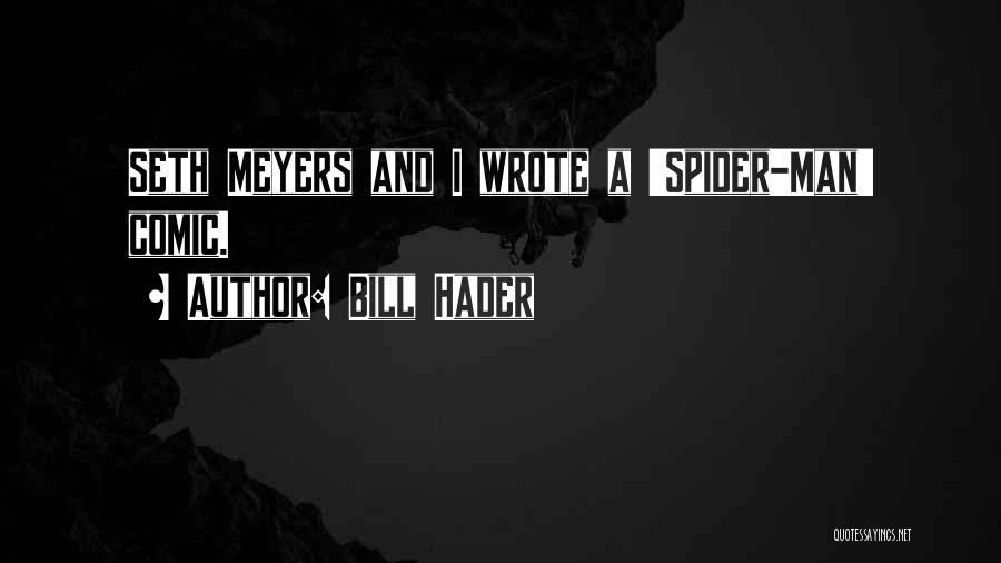 Bill Hader Quotes: Seth Meyers And I Wrote A 'spider-man' Comic.