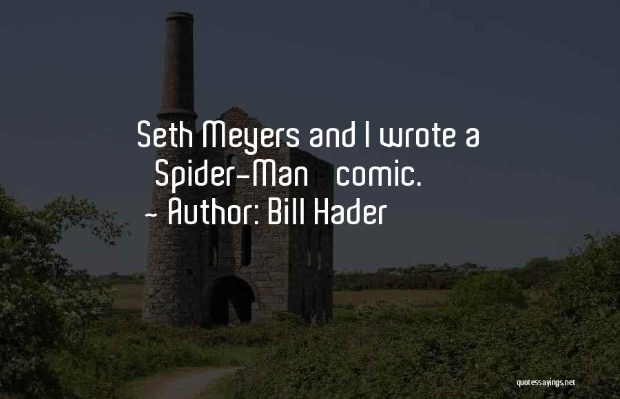 Bill Hader Quotes: Seth Meyers And I Wrote A 'spider-man' Comic.