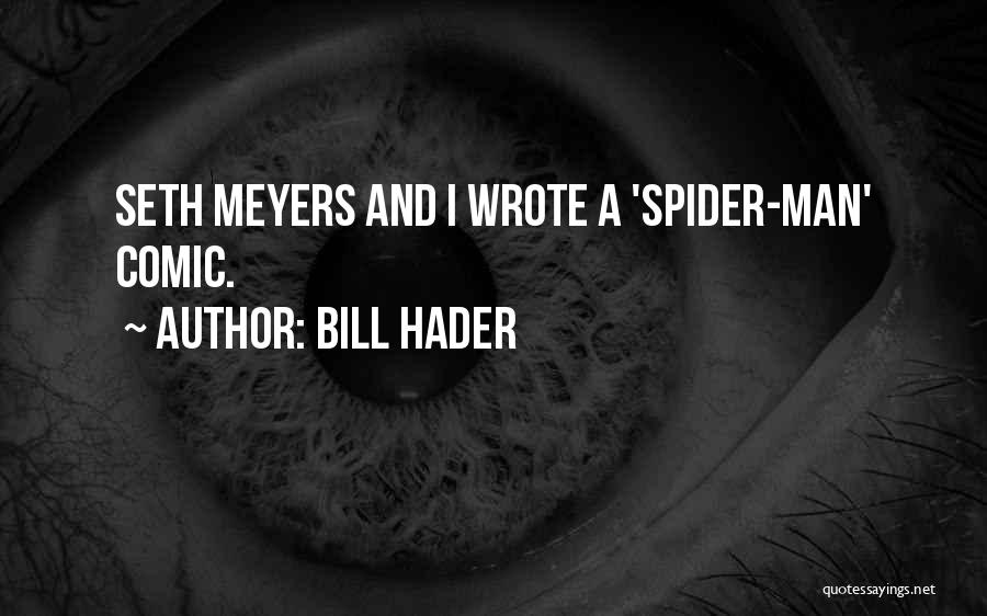 Bill Hader Quotes: Seth Meyers And I Wrote A 'spider-man' Comic.