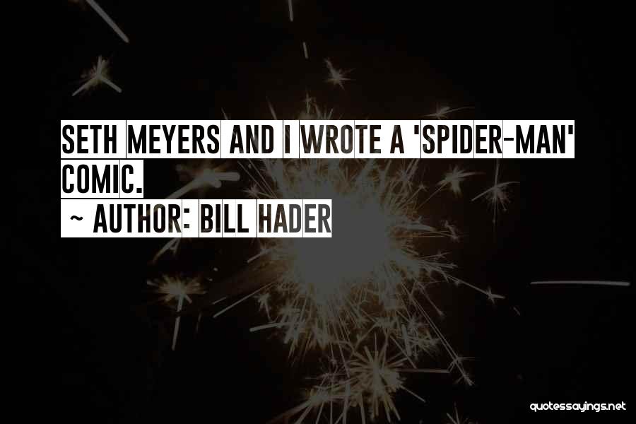 Bill Hader Quotes: Seth Meyers And I Wrote A 'spider-man' Comic.