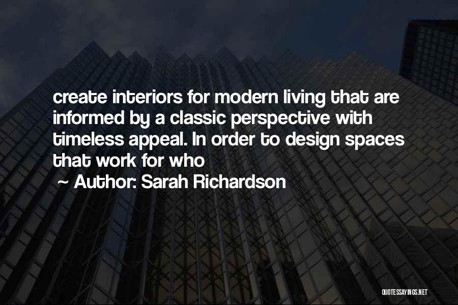 Sarah Richardson Quotes: Create Interiors For Modern Living That Are Informed By A Classic Perspective With Timeless Appeal. In Order To Design Spaces