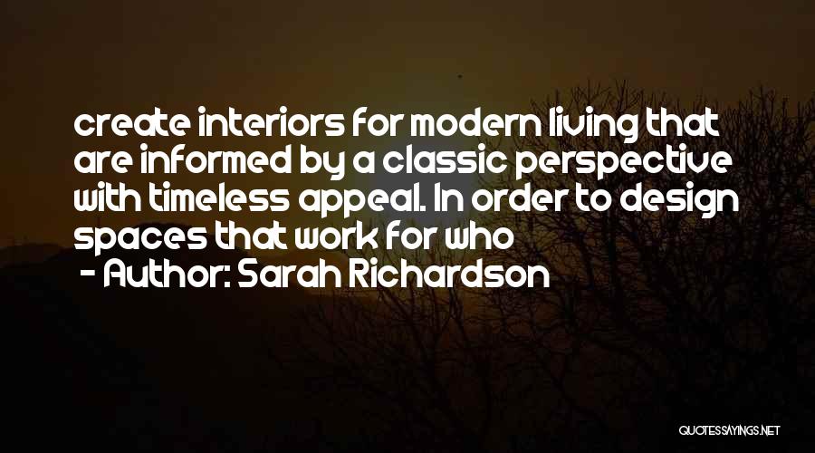 Sarah Richardson Quotes: Create Interiors For Modern Living That Are Informed By A Classic Perspective With Timeless Appeal. In Order To Design Spaces