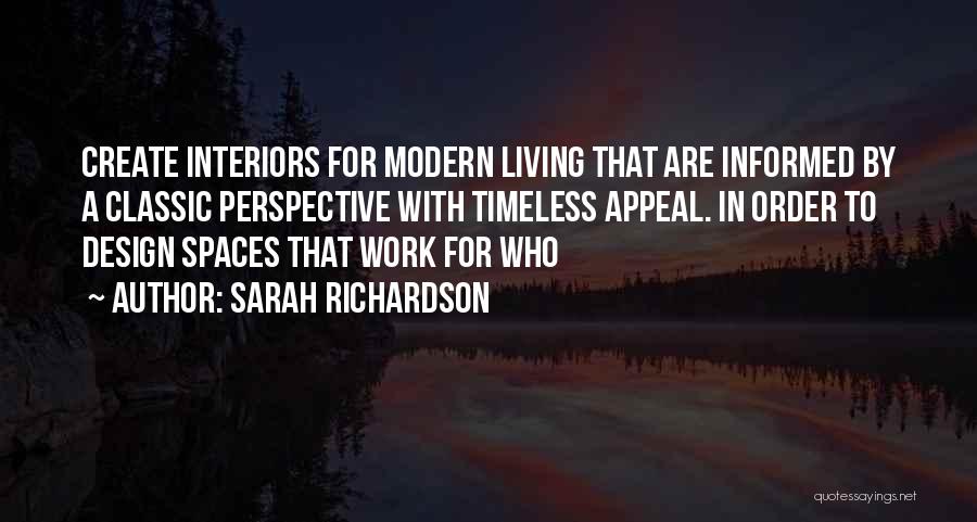 Sarah Richardson Quotes: Create Interiors For Modern Living That Are Informed By A Classic Perspective With Timeless Appeal. In Order To Design Spaces