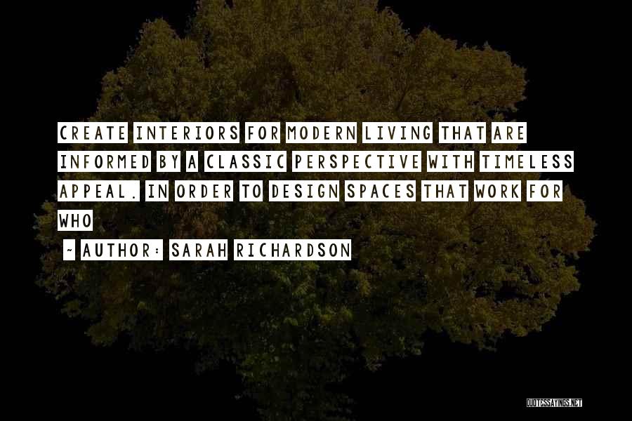 Sarah Richardson Quotes: Create Interiors For Modern Living That Are Informed By A Classic Perspective With Timeless Appeal. In Order To Design Spaces