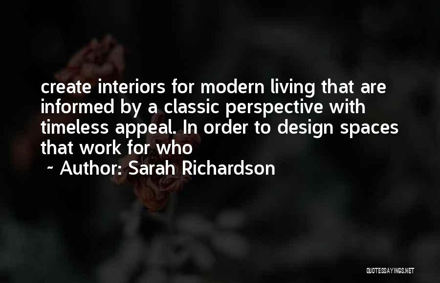 Sarah Richardson Quotes: Create Interiors For Modern Living That Are Informed By A Classic Perspective With Timeless Appeal. In Order To Design Spaces