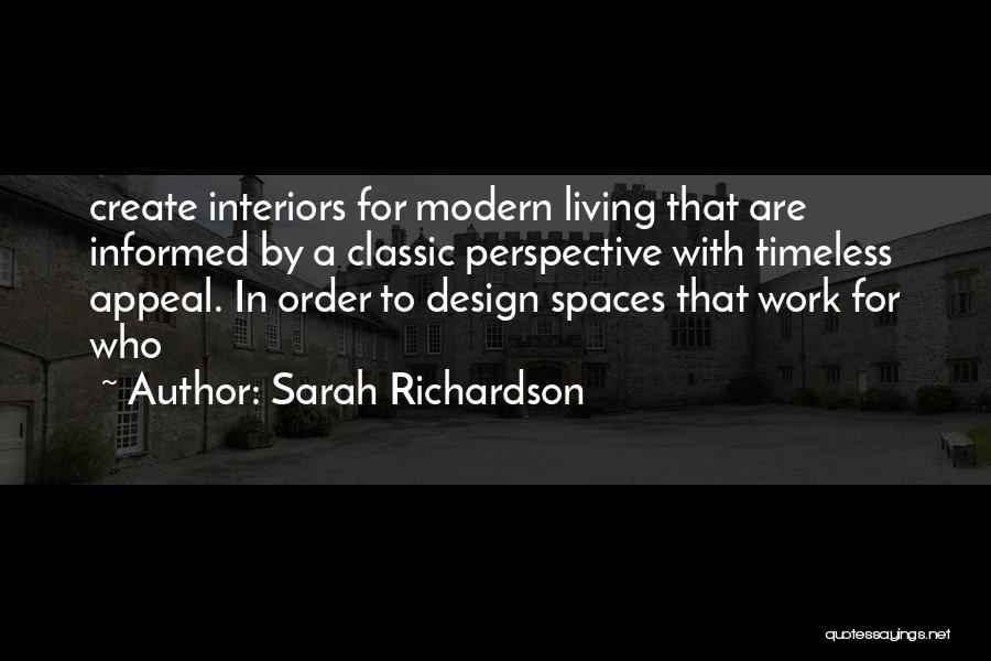 Sarah Richardson Quotes: Create Interiors For Modern Living That Are Informed By A Classic Perspective With Timeless Appeal. In Order To Design Spaces