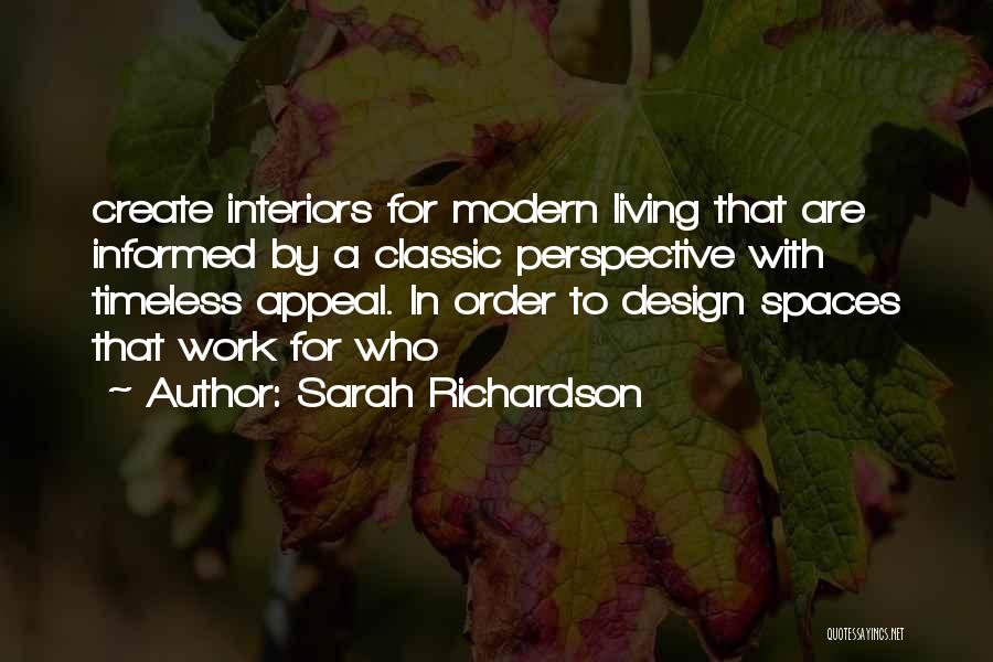 Sarah Richardson Quotes: Create Interiors For Modern Living That Are Informed By A Classic Perspective With Timeless Appeal. In Order To Design Spaces