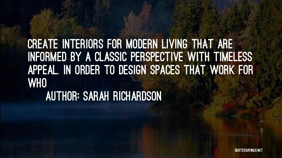 Sarah Richardson Quotes: Create Interiors For Modern Living That Are Informed By A Classic Perspective With Timeless Appeal. In Order To Design Spaces