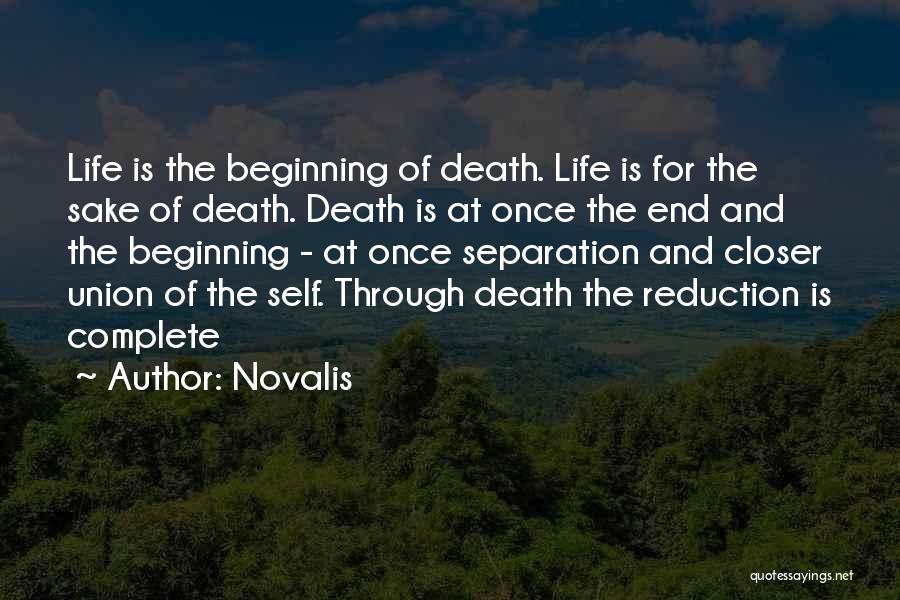 Novalis Quotes: Life Is The Beginning Of Death. Life Is For The Sake Of Death. Death Is At Once The End And