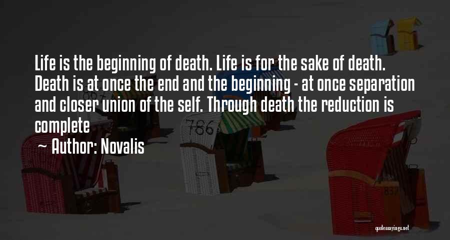 Novalis Quotes: Life Is The Beginning Of Death. Life Is For The Sake Of Death. Death Is At Once The End And