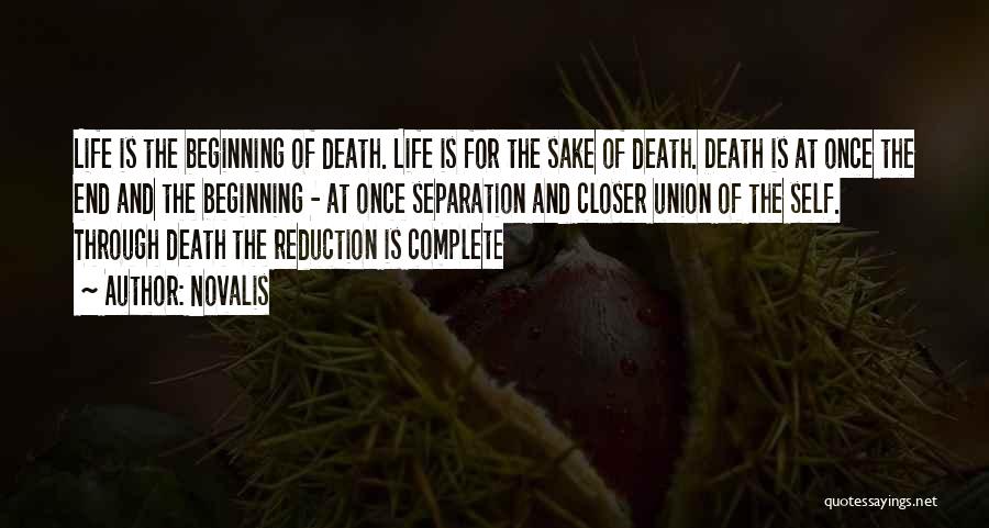 Novalis Quotes: Life Is The Beginning Of Death. Life Is For The Sake Of Death. Death Is At Once The End And
