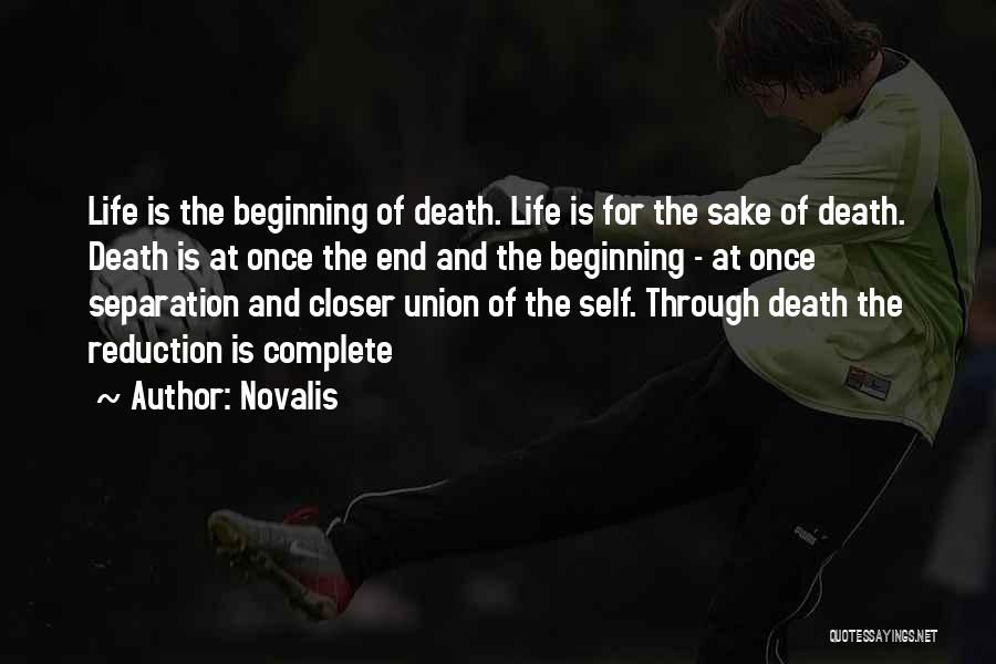 Novalis Quotes: Life Is The Beginning Of Death. Life Is For The Sake Of Death. Death Is At Once The End And