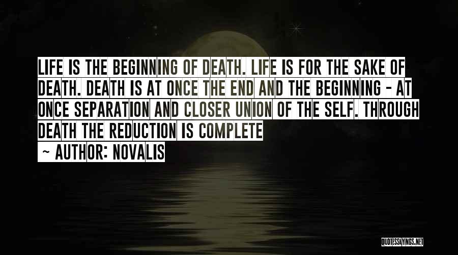 Novalis Quotes: Life Is The Beginning Of Death. Life Is For The Sake Of Death. Death Is At Once The End And