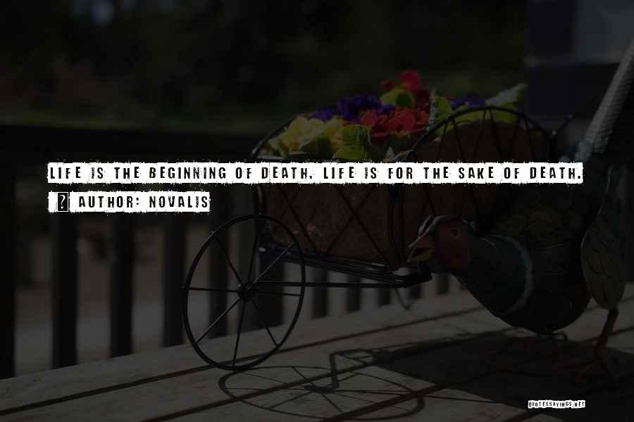 Novalis Quotes: Life Is The Beginning Of Death. Life Is For The Sake Of Death. Death Is At Once The End And