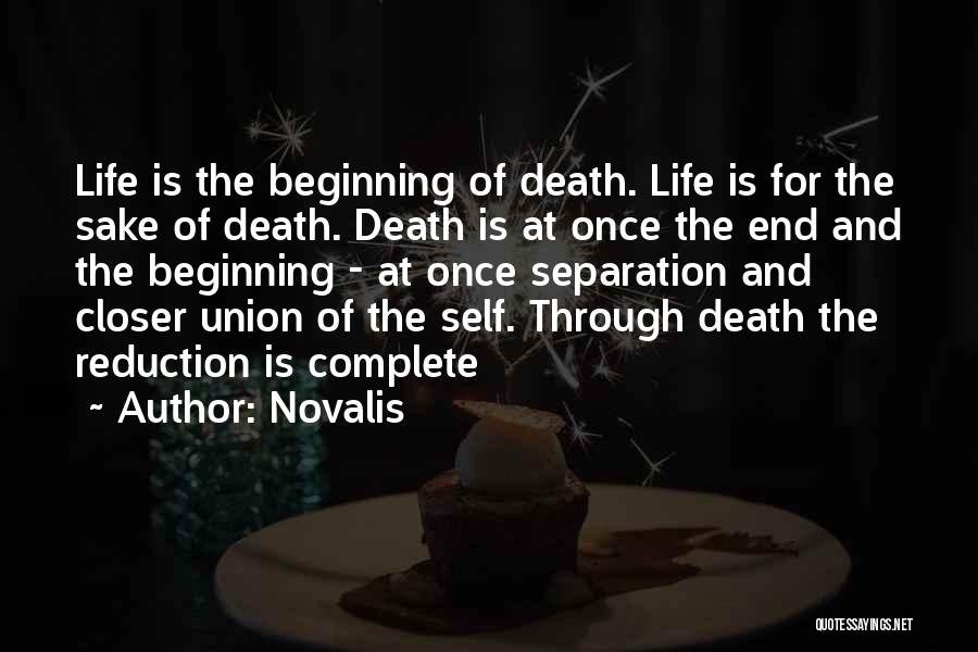 Novalis Quotes: Life Is The Beginning Of Death. Life Is For The Sake Of Death. Death Is At Once The End And