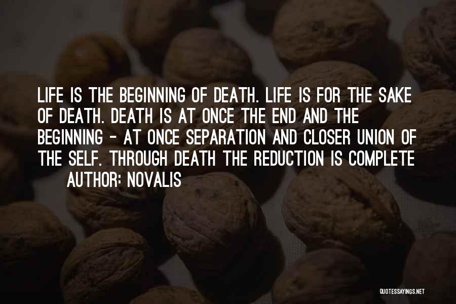Novalis Quotes: Life Is The Beginning Of Death. Life Is For The Sake Of Death. Death Is At Once The End And