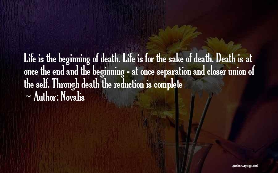 Novalis Quotes: Life Is The Beginning Of Death. Life Is For The Sake Of Death. Death Is At Once The End And