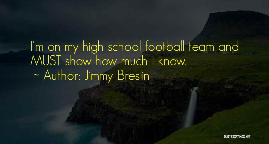 Jimmy Breslin Quotes: I'm On My High School Football Team And Must Show How Much I Know.