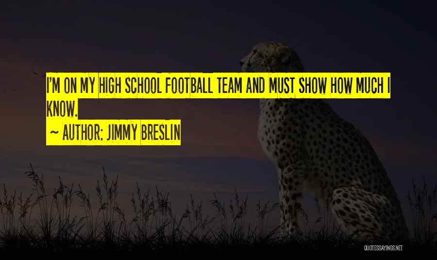 Jimmy Breslin Quotes: I'm On My High School Football Team And Must Show How Much I Know.