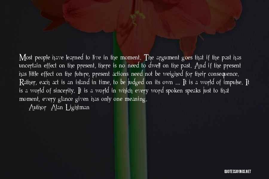 Alan Lightman Quotes: Most People Have Learned To Live In The Moment. The Argument Goes That If The Past Has Uncertain Effect On