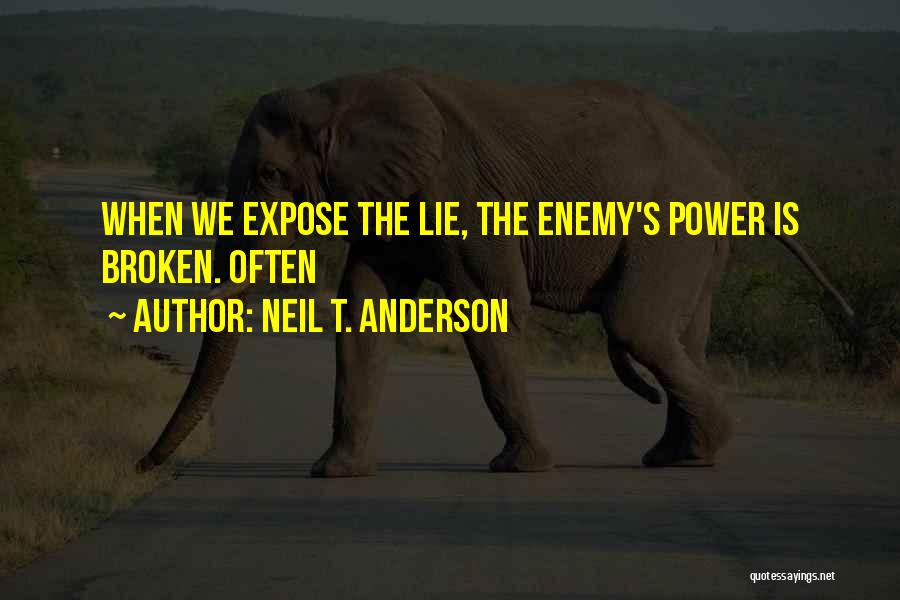 Neil T. Anderson Quotes: When We Expose The Lie, The Enemy's Power Is Broken. Often