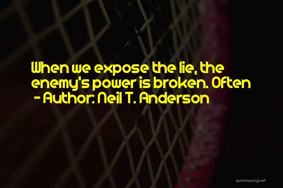 Neil T. Anderson Quotes: When We Expose The Lie, The Enemy's Power Is Broken. Often