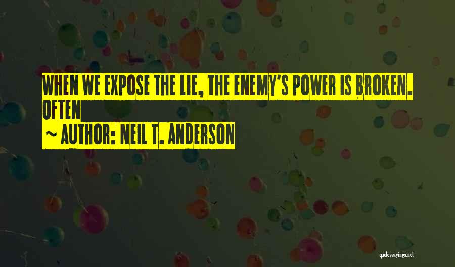 Neil T. Anderson Quotes: When We Expose The Lie, The Enemy's Power Is Broken. Often