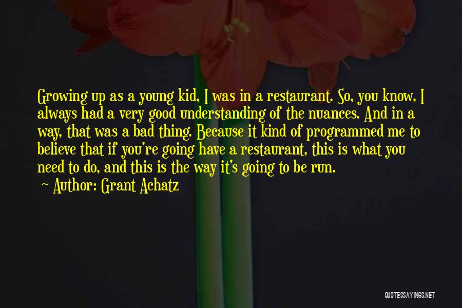 Grant Achatz Quotes: Growing Up As A Young Kid, I Was In A Restaurant. So, You Know, I Always Had A Very Good