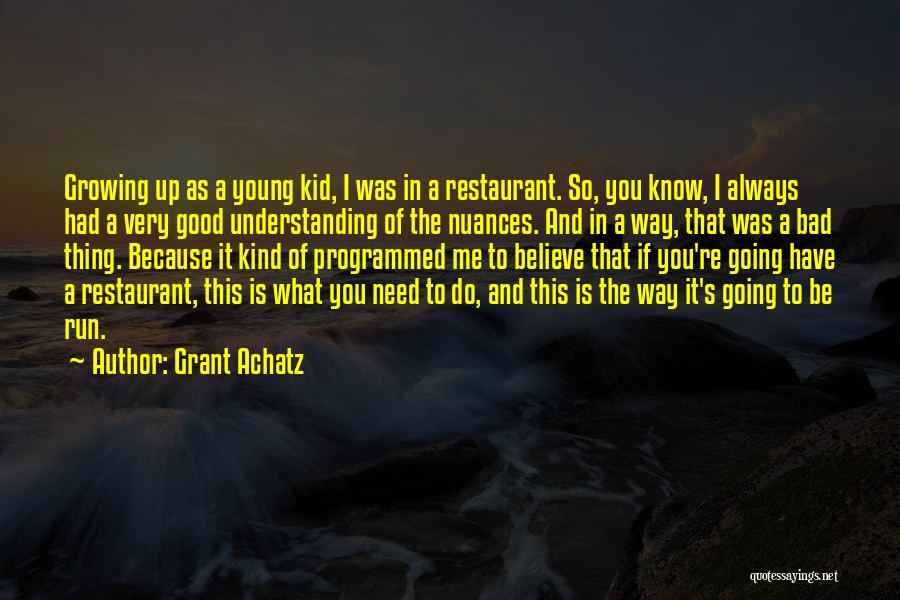 Grant Achatz Quotes: Growing Up As A Young Kid, I Was In A Restaurant. So, You Know, I Always Had A Very Good