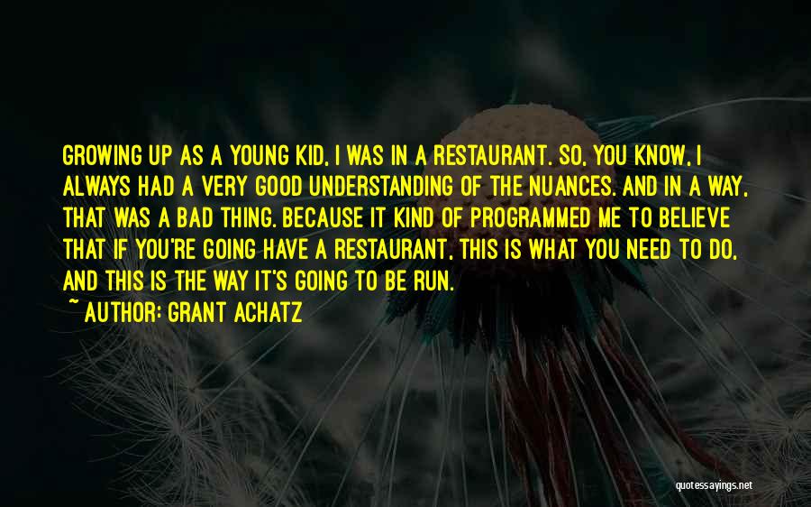 Grant Achatz Quotes: Growing Up As A Young Kid, I Was In A Restaurant. So, You Know, I Always Had A Very Good