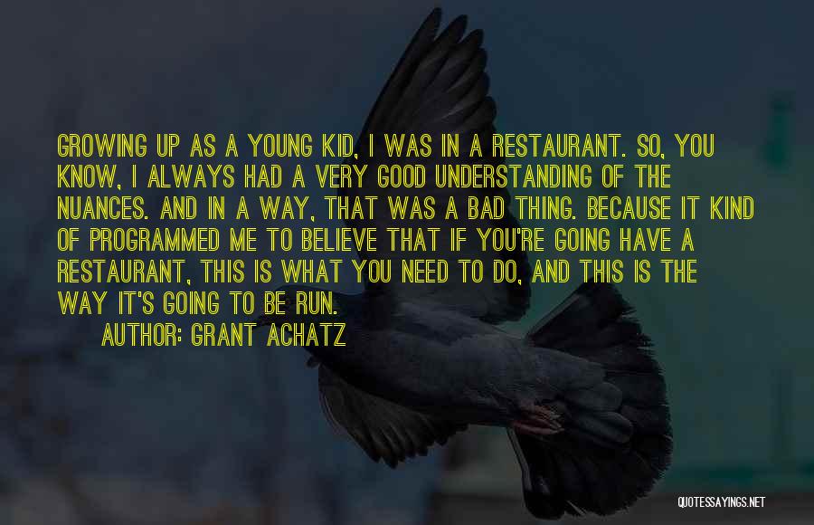 Grant Achatz Quotes: Growing Up As A Young Kid, I Was In A Restaurant. So, You Know, I Always Had A Very Good