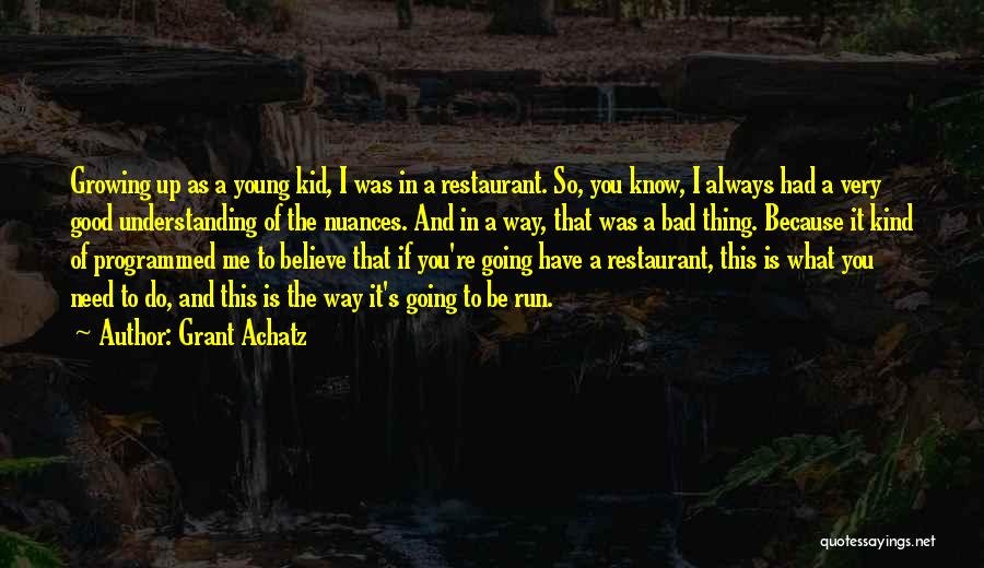 Grant Achatz Quotes: Growing Up As A Young Kid, I Was In A Restaurant. So, You Know, I Always Had A Very Good