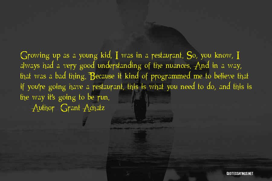 Grant Achatz Quotes: Growing Up As A Young Kid, I Was In A Restaurant. So, You Know, I Always Had A Very Good