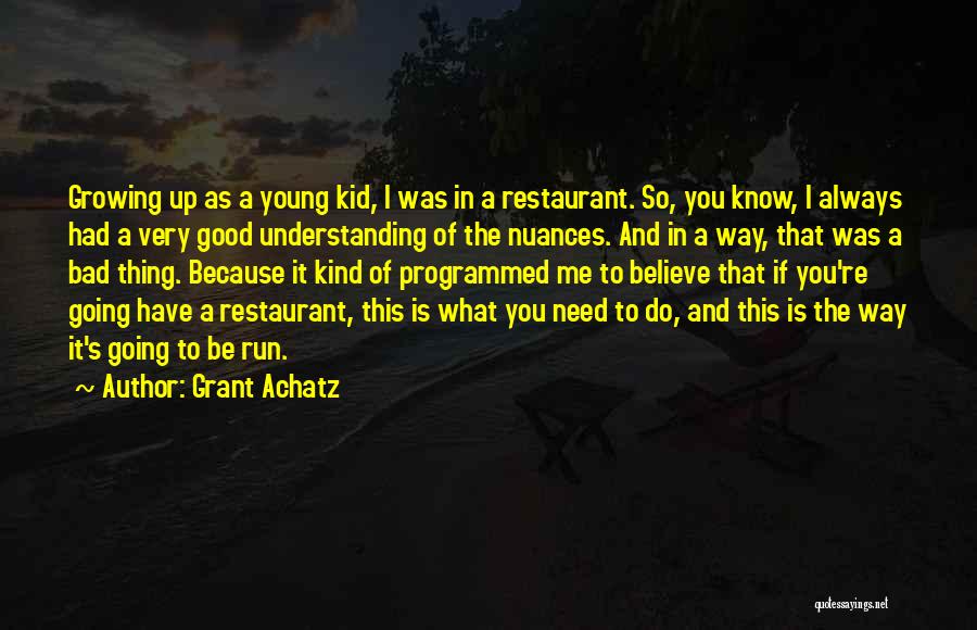 Grant Achatz Quotes: Growing Up As A Young Kid, I Was In A Restaurant. So, You Know, I Always Had A Very Good