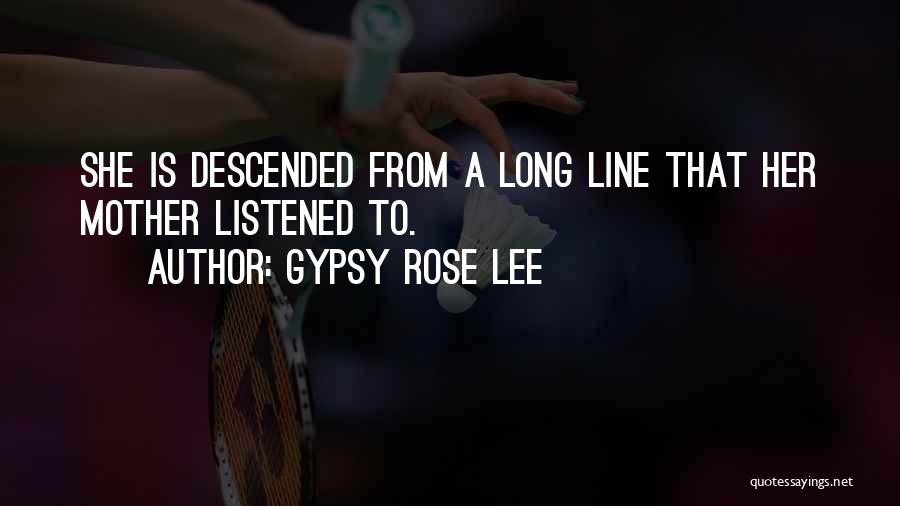 Gypsy Rose Lee Quotes: She Is Descended From A Long Line That Her Mother Listened To.