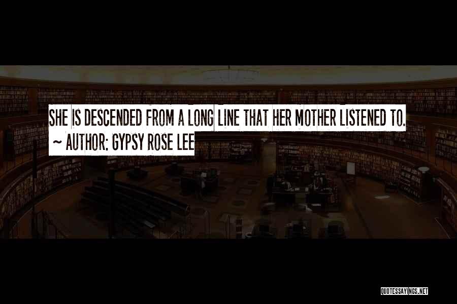 Gypsy Rose Lee Quotes: She Is Descended From A Long Line That Her Mother Listened To.