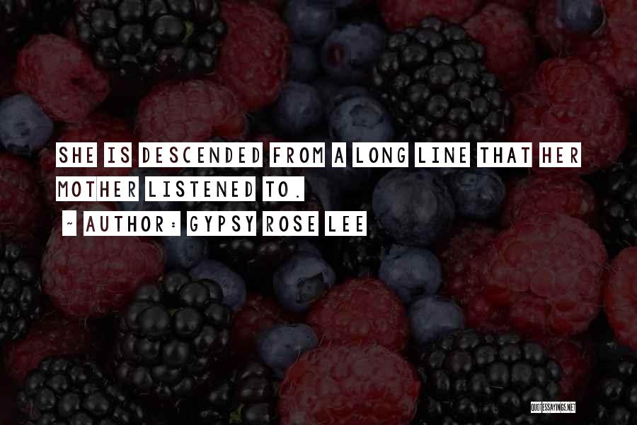 Gypsy Rose Lee Quotes: She Is Descended From A Long Line That Her Mother Listened To.