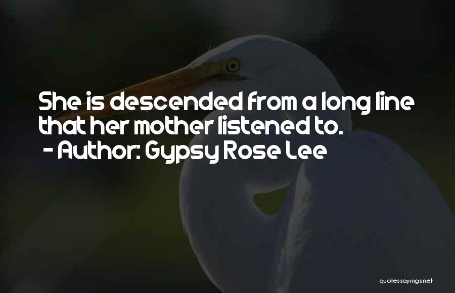 Gypsy Rose Lee Quotes: She Is Descended From A Long Line That Her Mother Listened To.