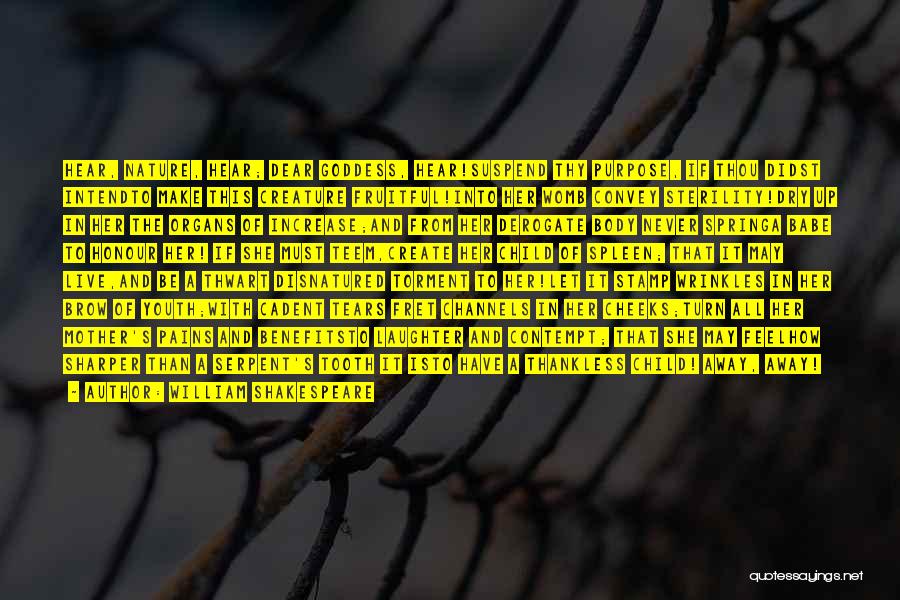 William Shakespeare Quotes: Hear, Nature, Hear; Dear Goddess, Hear!suspend Thy Purpose, If Thou Didst Intendto Make This Creature Fruitful!into Her Womb Convey Sterility!dry