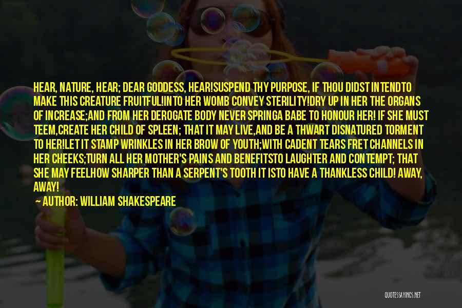 William Shakespeare Quotes: Hear, Nature, Hear; Dear Goddess, Hear!suspend Thy Purpose, If Thou Didst Intendto Make This Creature Fruitful!into Her Womb Convey Sterility!dry