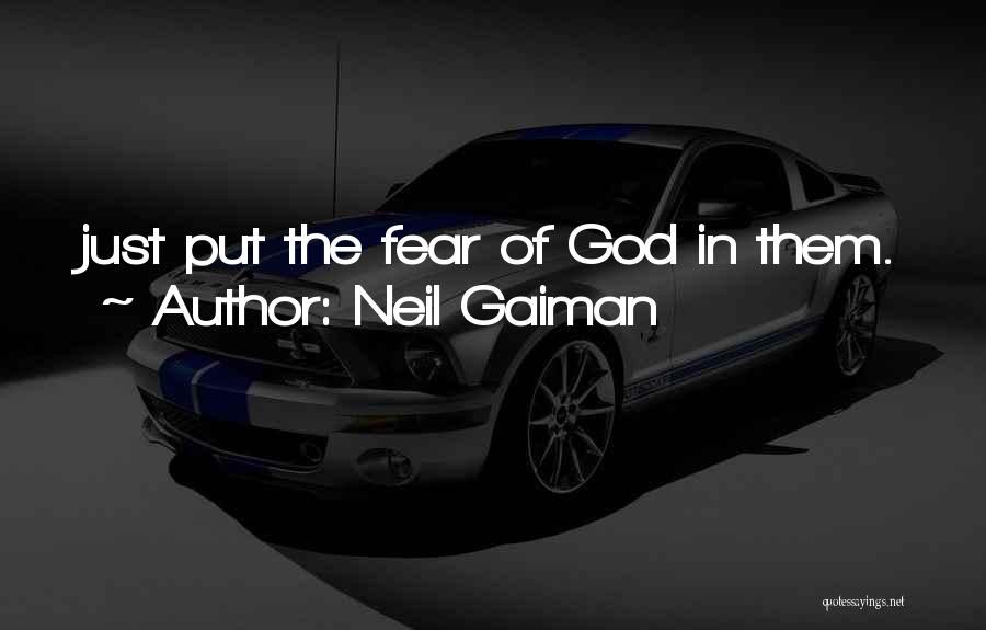 Neil Gaiman Quotes: Just Put The Fear Of God In Them.