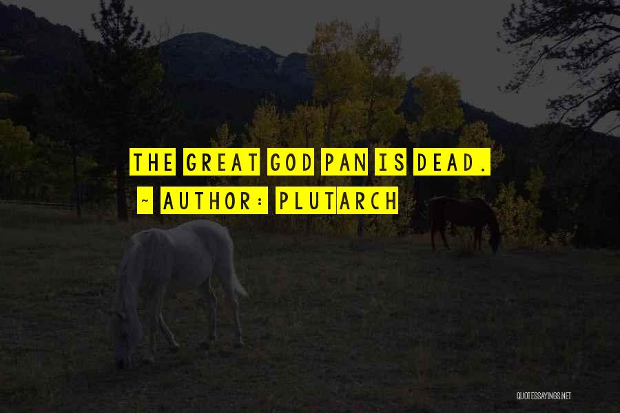 Plutarch Quotes: The Great God Pan Is Dead.